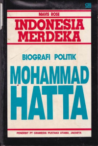 Indonesia merdeka : Biografi Politik Mohammad Hatta