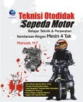 Teknisi Otodidak Sepeda Motor: belajar teknik & perawatan kendaraan ringan mesin 4 Tak