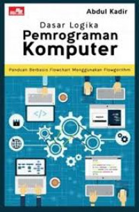 Dasar Logika Pemrograman Komputer: panduan berbasis flowchart menggunakan flowgorithm