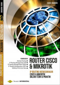 ROURTER CISCO & MIKROTIK (IP ROUTING MENGGUNAKAN CISCO & MIKROTIK DALAM TEORI & PRAKTIK)