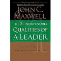 The 21 Indispensable Qualities of a Leader: Becoming the Person Others Will Want to Follow