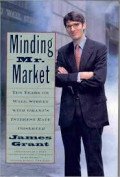 Minding Mr. Market: Ten Years on Wall Street with Grant's Interest Rate Observer