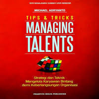 Tips & Tricks Managing Talents: Strategi dan Teknik Mengelola Karyawan Bintang Demi Keberlangsungan Organisasi