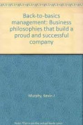 Back-to-Basics Management: Business Philosophies that Build a Proud and Successful Company