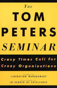 The Tom Peters Seminar: Crazy Times Call for Crazy Organizations