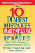 The 10 Dumbest Mistakes Smart People Make and How to Avoid Them: Simple and Sure Techniques for Gaining Greater Control of Your Life