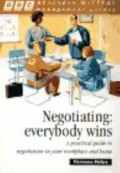 Negotiating: Everybody Wins (A Practical Guide to Negotiation in Your Workplace and Home)