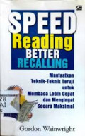 Speed Reading Better Recalling: Manfaatkan Teknik-Teknik Teruji untuk Membaca Lebih Cepat dan Mengingat Secara Maksimal