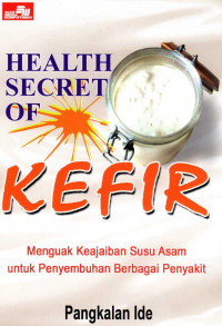 Health secret of kefir : Menguak Keajaiban Susu Asam untuk Penyembuhan Berbagai Penyakit