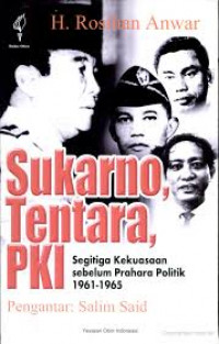 Sukarno, Tentara, PKI: segitiga kekuasaan sebelum prahara politik 1961-1965